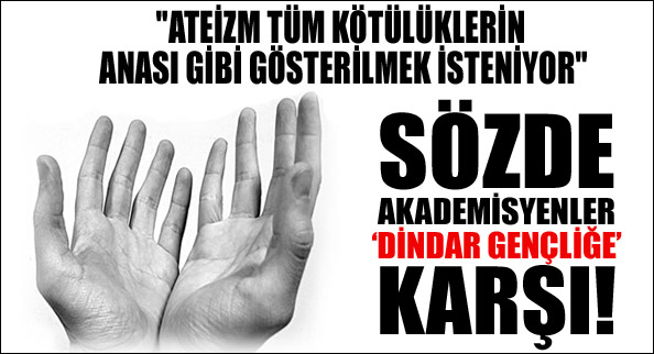 Sözde akademisyenler 'Dindar Gençliğe' karşı!