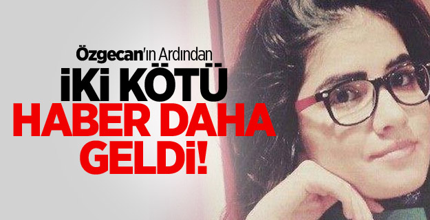 Özgecan'ın Ardından İki Kötü Haber Daha Geldi!