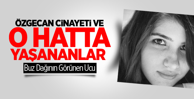 Özgecan Cinayeti ve O Hatta Yaşananlar
