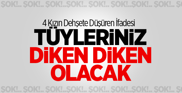 4 Kızın Dehşete Düşüren İfadesi