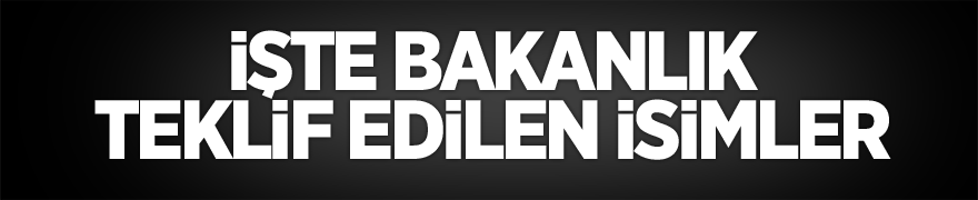 İşte Bakanlık Teklif Edilen İsimler