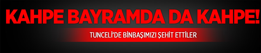 Tunceli'e çatışma! Binbaşı şehit oldu