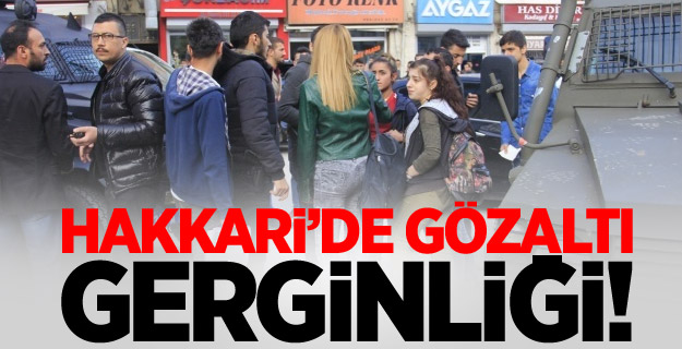 Hakkari’de gözaltı gerginliği