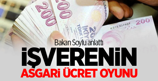 Bakan Soylu işverenin asgari ücret oyununu anlattı