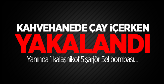 Terörist çay içerken yakalandı