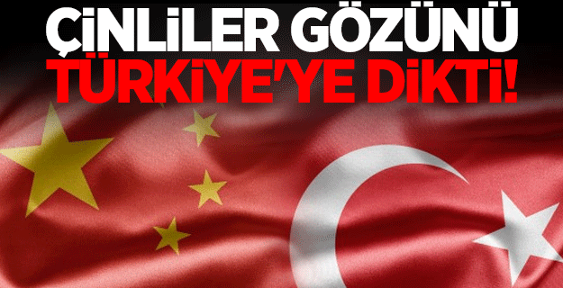 Çinliler gözünü Türkiye'ye dikti!