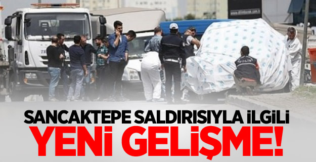 Sancaktepe saldırısıyla ilgili yeni gelişme!