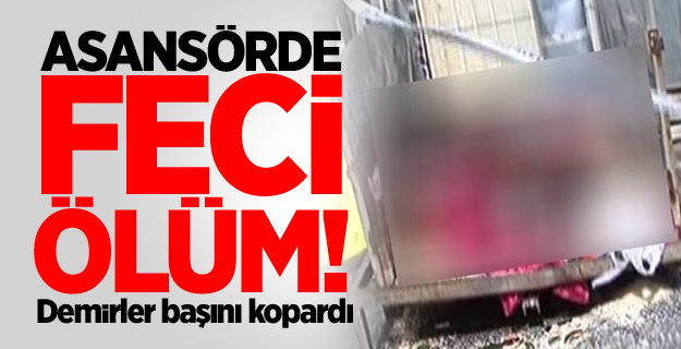 Asansörde feci ölüm!