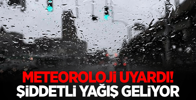 Meteoroloji uyardı! Şiddetli yağış geliyor