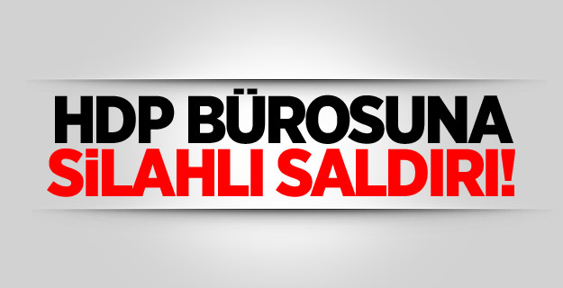 HDP bürosuna silahlı saldırı!