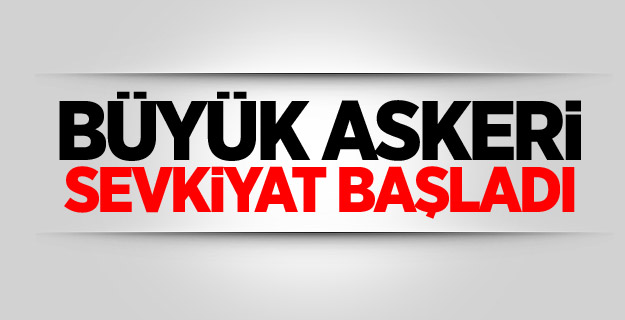 Büyük askeri sevkiyat başladı