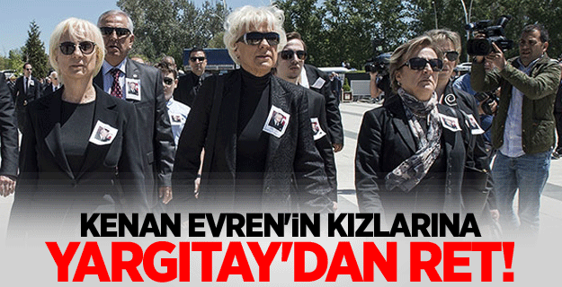 Kenan Evren'in kızlarına Yargıtay'dan ret!