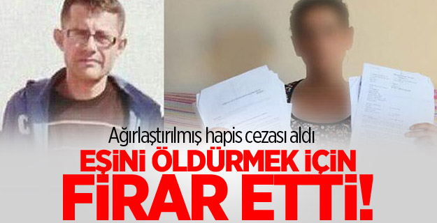 Eşini öldürmek için hapisten kaçtı