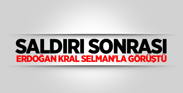 Saldırı sonrası Erdoğan Kral Selman'la görüştü
