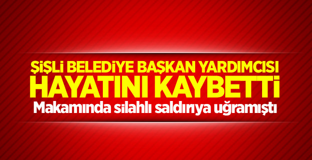 Şişli Belediye Başkan Yardımcısı hayatını kaybetti