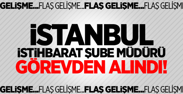 İstihbarat Şube Müdürü görevden alındı!