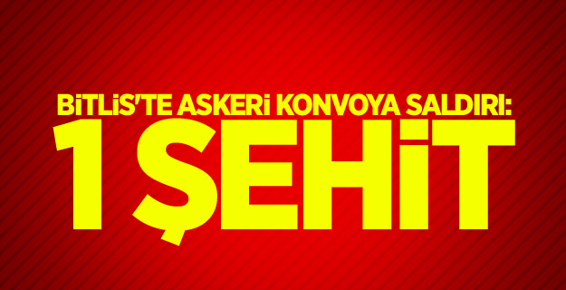 Bitlis'te askeri konvoya saldırı: 1 şehit