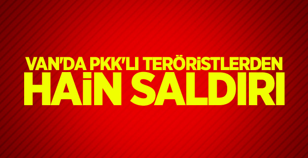 Van'da PKK'lı teröristlerden hain saldırı