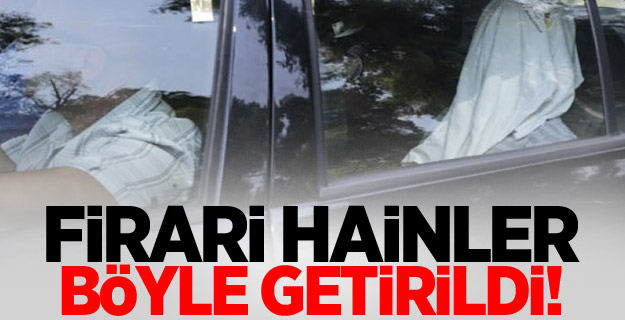Firari hainler böyle getirildi