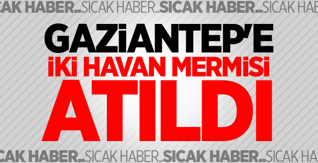 Gaziantep'e iki havan mermisi atıldı