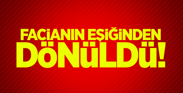 Facianın eşiğinden dönüldü!