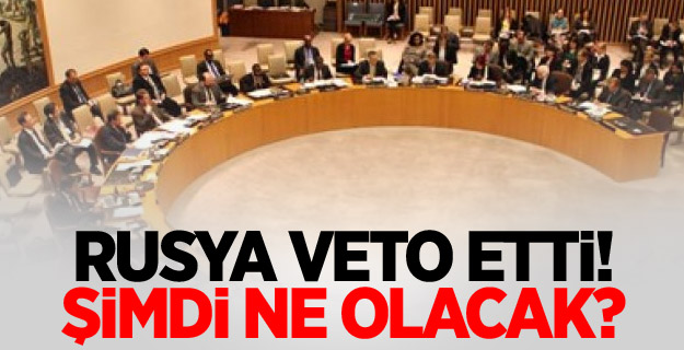 Rusya veto etti! Şimdi ne olacak?