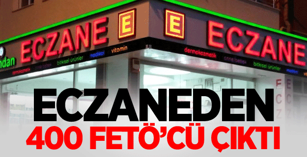 Eczaneden 400 FETÖ’cü çıktı