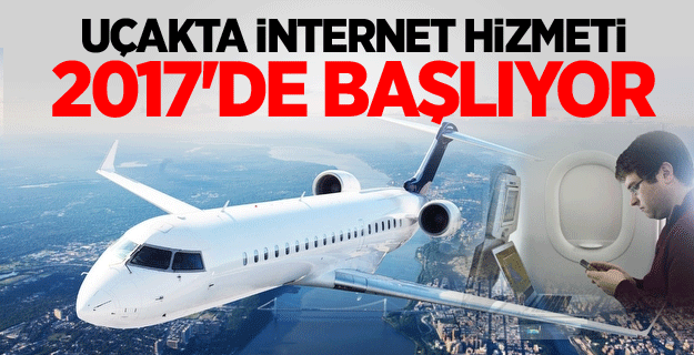 Uçakta internet hizmeti 2017'de başlıyor
