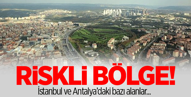 İstanbul ve Antalya'da bazı bölgeler riskli alan ilan edildi