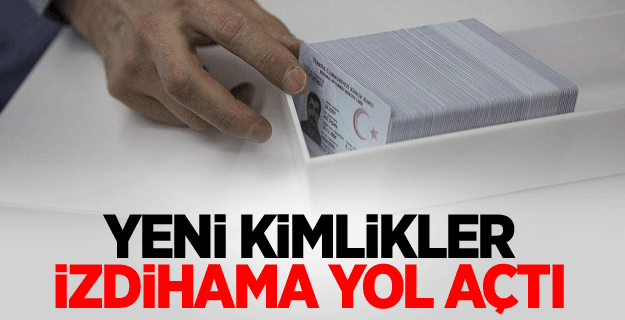 Yeni kimlikler izdihama neden oldu!