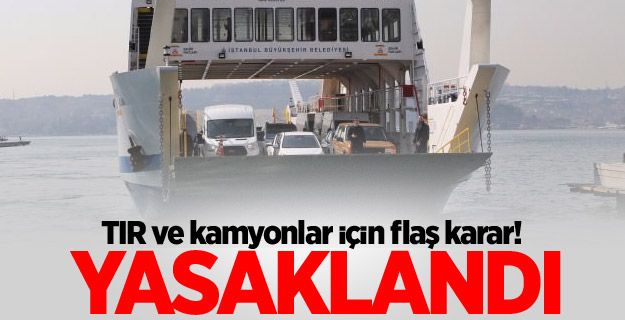 TIR ve kamyonlar için flaş karar! Yasaklandı