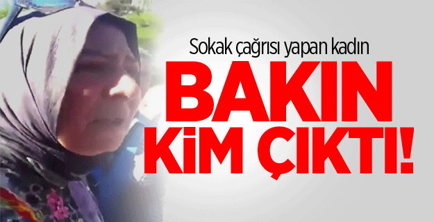 Sokak çağrısı yapan kadın bakın kim çıktı!