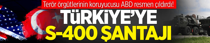 ABD'den Türkiye'ye s-400 şantajı