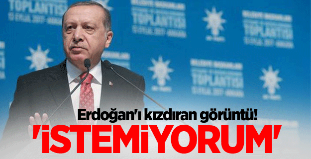 Erdoğan'ı kızdıran görüntü! 'İstemiyorum'