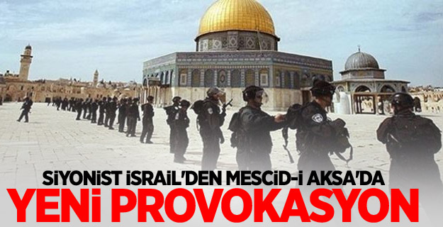 Siyonist İsrail'den Mescid-i Aksa'da yeni provokasyon