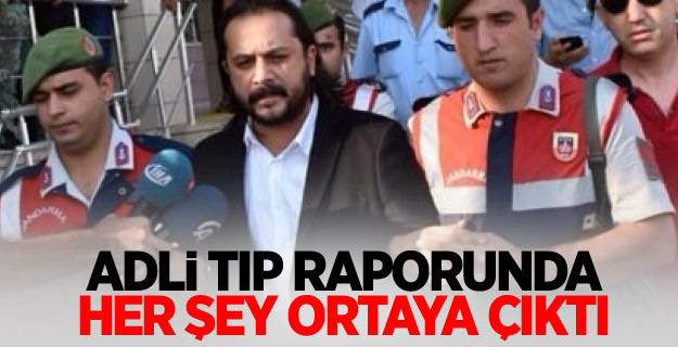 Adli Tıp raporunda her şey ortaya çıktı