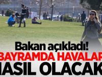 Bayramda havalar nasıl olacak! Bakan açıkladı...