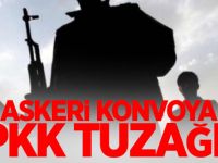 Askeri konvoya PKK tuzağı!