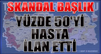 Sözcü yüzde 50'li hasta ilan etti