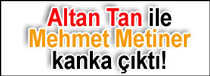 Metiner ile Tan kanka çıktı!