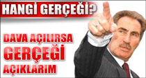 Dava açılırsa gerçeği açıklarım