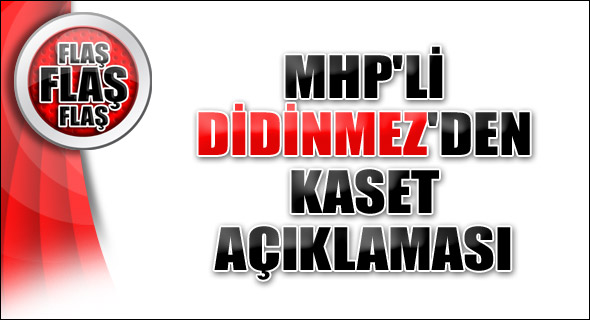 MHP'li Didinmez ilk defa konuştu