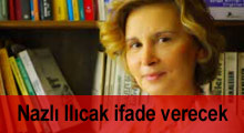 Nazlı Ilıcak ifade verecek