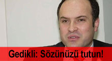 Gedikli'den CHP’ye: Sözünüzü tutun!
