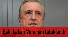 Eski bakan Vuralhan tutuklandı