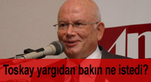 MHP'li Toskay yargıdan bakın ne istedi?