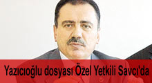 Yazıcıoğlu dosyası Özel Yetkili Savcı'da