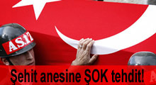 Şehidin annesine Şok tehdit!