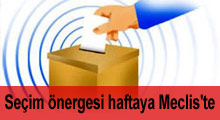 Seçim önergesi haftaya Meclis'te