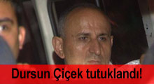 Dursun Çiçek tutuklandı!